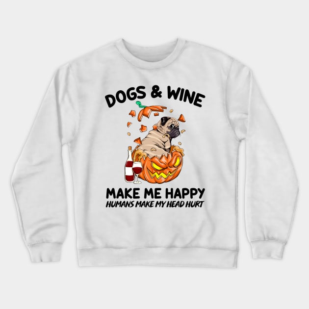 Pug & Wine Make Me Happy Humans Make My Head Hurt T-shirt Crewneck Sweatshirt by kimmygoderteart